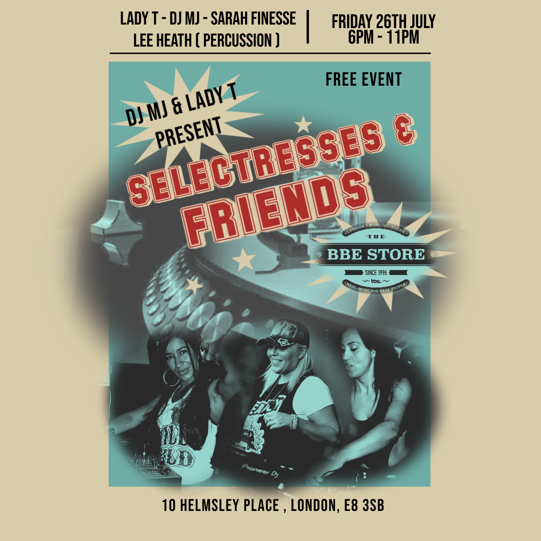 DJ MJ, Lady T and Sarah Finesse are the Selectresses serving up the beauties at the BBE Record Store in Hackney